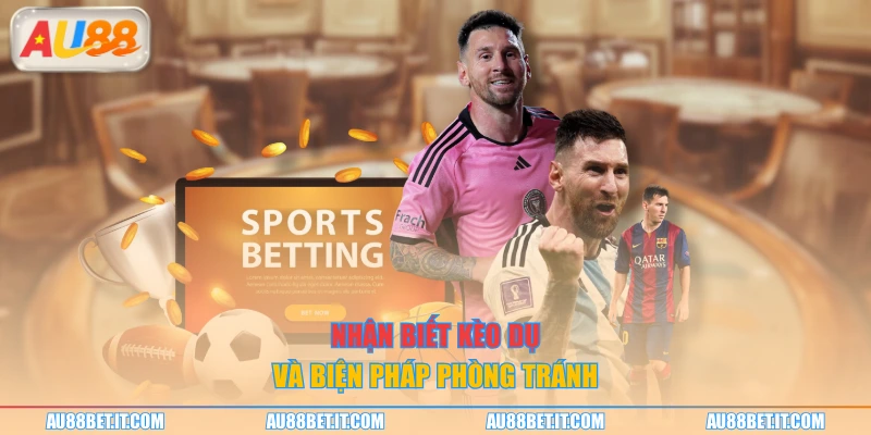 Nhận biết kèo dụ và biện pháp phòng tránh