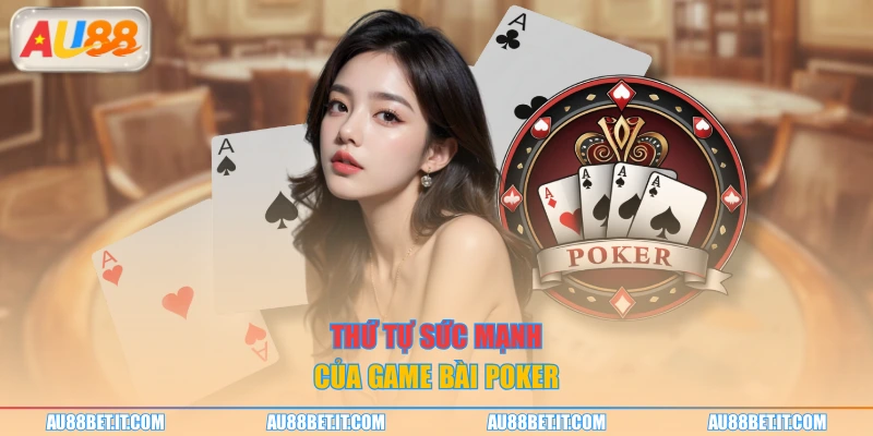 Thứ tự sức mạnh của game bài poker