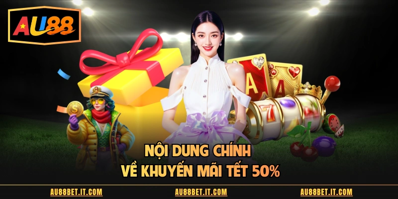 Nội dung chính về khuyến mãi tết 50%