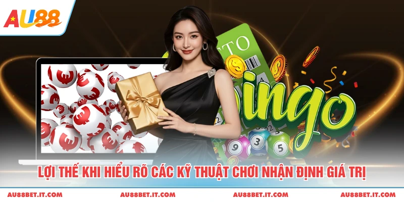 Lợi thế khi hiểu rõ các kỹ thuật chơi nhận định giá trị 